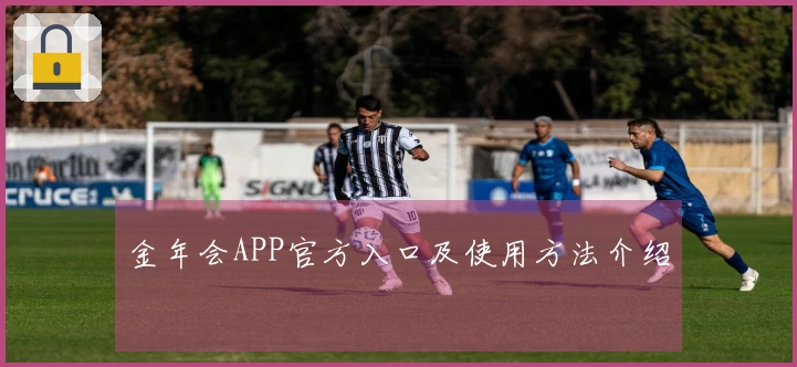 金年会APP官方入口及使用方法介绍