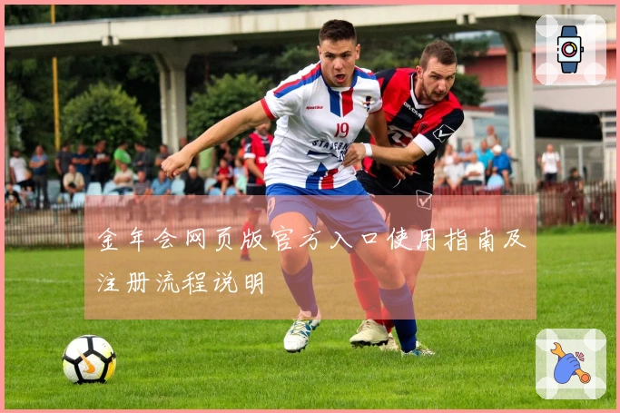 金年会网页版官方入口使用指南及注册流程说明