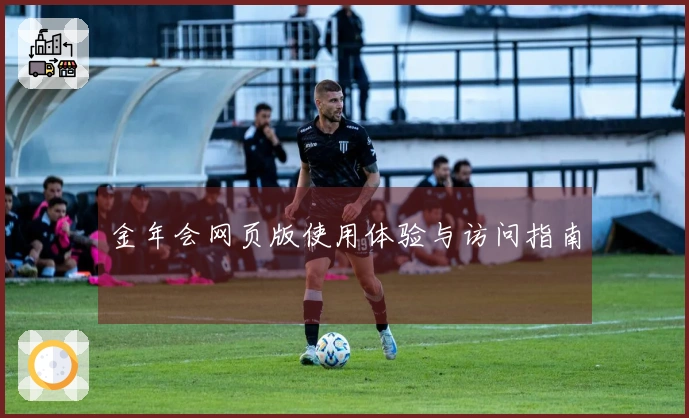 金年会网页版使用体验与访问指南