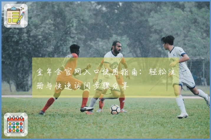金年会官网入口使用指南：轻松注册与快速访问步骤分享